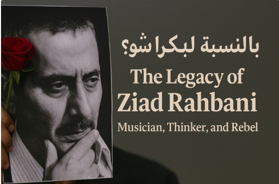 What’s Next? The Legacy of Ziad Rahbani – Musician, Thinker, and Rebel